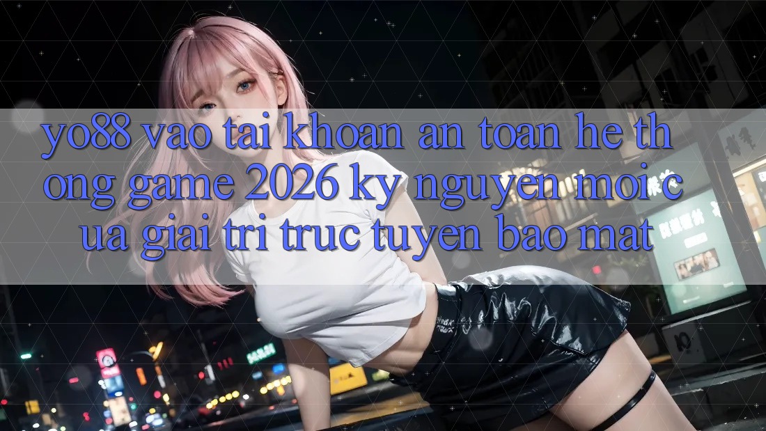 Yo88 - Vào tài khoản An Toàn - Hệ thống Game 2026: Kỷ Nguyên Mới Của Giải Trí Trực Tuyến Bảo Mật