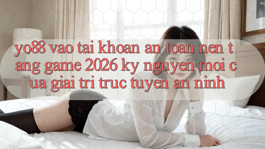Yo88 - Vào tài khoản An Toàn - Nền Tảng Game 2026: Kỷ Nguyên Mới Của Giải Trí Trực Tuyến An ninh