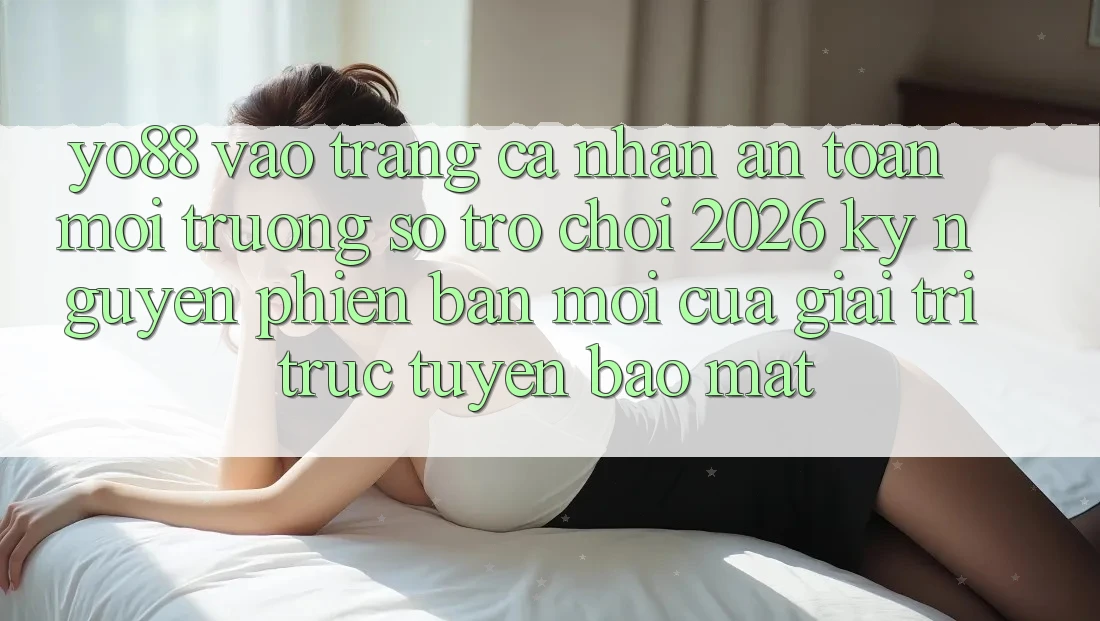 Yo88 - Vào trang cá nhân An Toàn - Môi trường số Trò chơi 2026: Kỷ Nguyên Phiên bản mới Của Giải Trí Trực Tuyến Bảo Mật