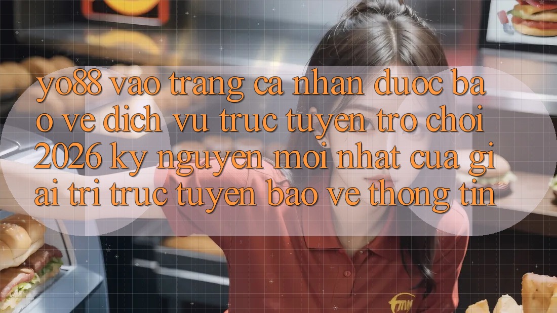 Yo88 - Vào trang cá nhân Được bảo vệ - Dịch vụ trực tuyến Trò chơi 2026: Kỷ Nguyên Mới nhất Của Giải Trí Trực Tuyến Bảo vệ thông tin